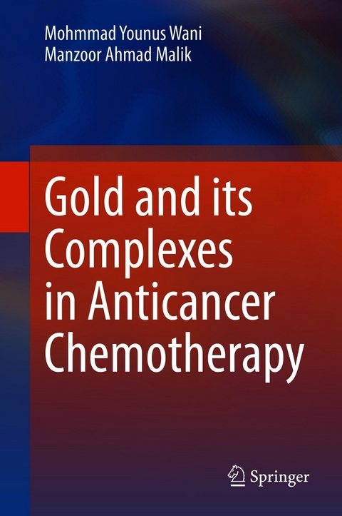 Gold and its Complexes in Anticancer Chemotherapy - Mohmmad Younus Wani, Manzoor Ahmad Malik