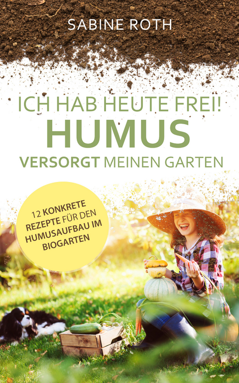 Ich hab heute frei! Humus versorgt meinen Garten - Sabine Roth