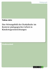 Das Störungsbild der Dyskalkulie im Kontext pädagogischer Arbeit in Kindertageseinrichtungen - Tobias Jahn