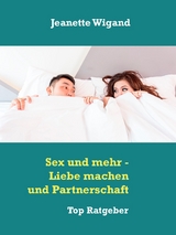 Sex und mehr - Liebe machen und Partnerschaft - Jeanette Wigand