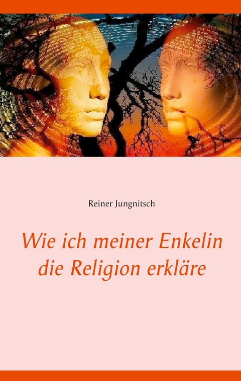 Wie ich meiner Enkelin die Religion erkläre -  Reiner Jungnitsch