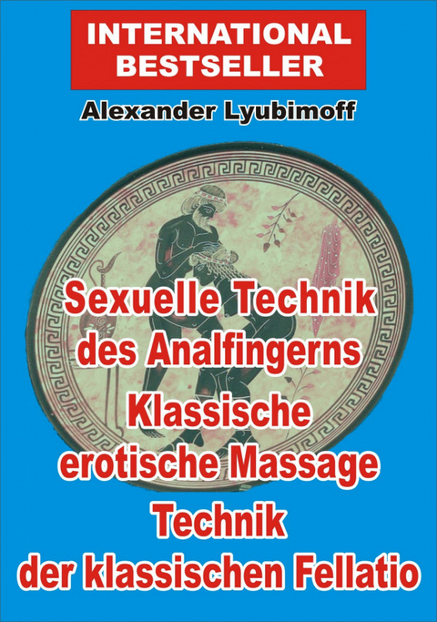 Sexuelle Technik des Analfingerns. Klassische erotische Massage. Technik der klassischen Fellatio - Alexander Lyubimoff