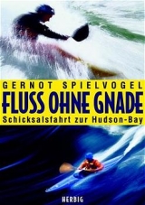 Fluss ohne Gnade - Meine Höllenfahrt zur Hudson Bay - Gernot Spielvogel