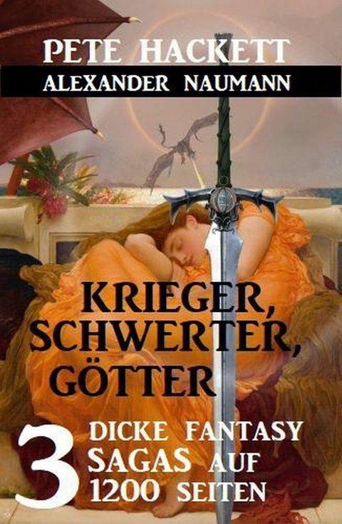 Krieger, Schwerter, Götter - 3 dicke Fantasy Sagas auf 1200 Seiten -  Pete Hackett,  Alexander Naumann