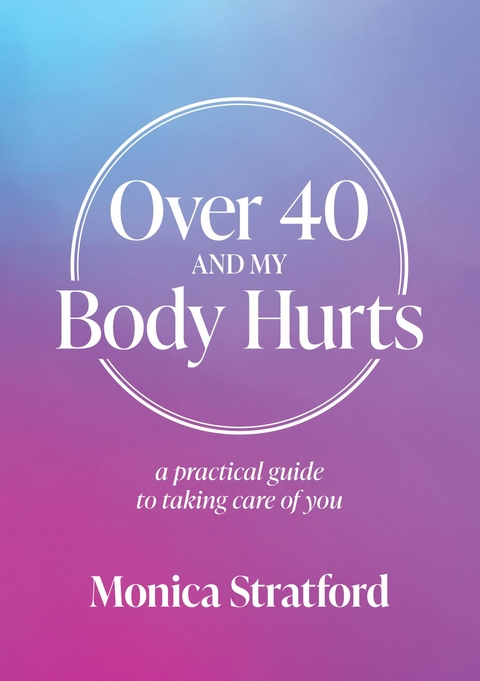 Over 40 and my Body Hurts -  Monica Stratford