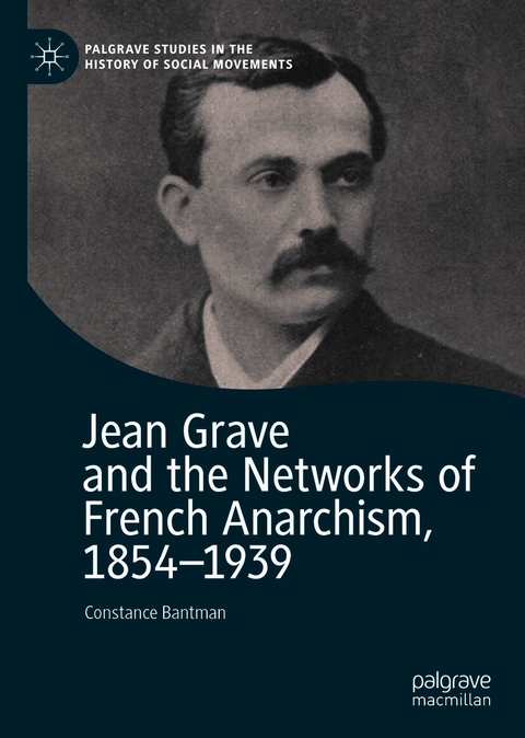 Jean Grave and the Networks of French Anarchism, 1854-1939 - Constance Bantman