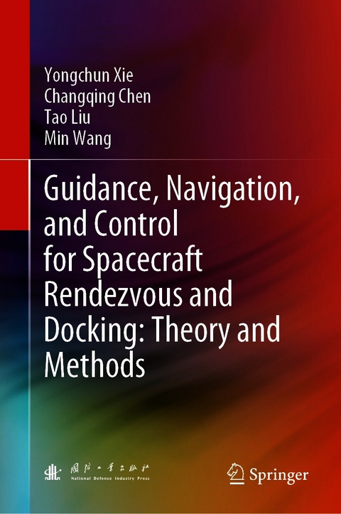 Guidance, Navigation, and Control for Spacecraft Rendezvous and Docking: Theory and Methods - Yongchun Xie, Changqing Chen, Tao Liu, Min Wang