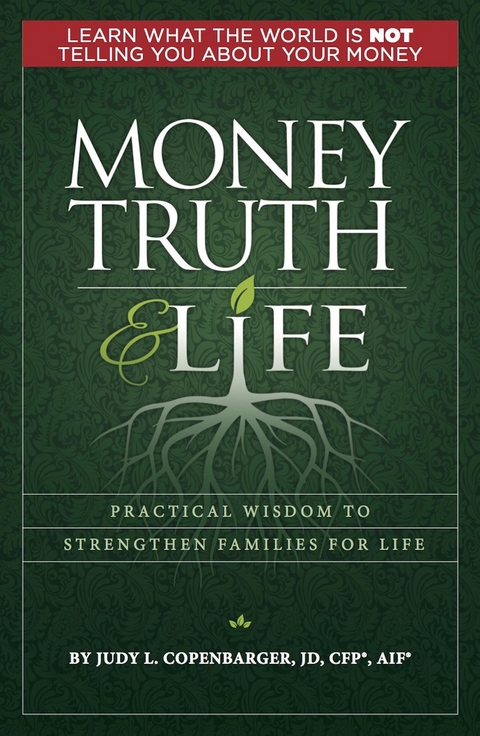 MONEY TRUTH & LIFE : Practical Wisdom to Strengthen Families for Life -  Judy L. Copenbarger