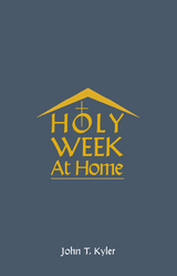 Holy Week at Home -  John T Kyler