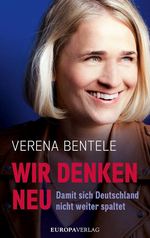 Wir denken neu – Damit sich Deutschland nicht weiter spaltet - Verena Bentele, Philipp Stielow, Ines Verspohl  Dr.