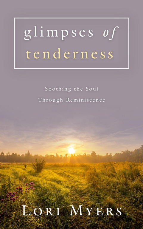 Glimpses of Tenderness / Soothing the Soul Through Reminiscence -  Lori Myers