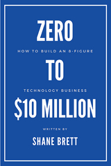 Zero to $10 Million - Shane Brett