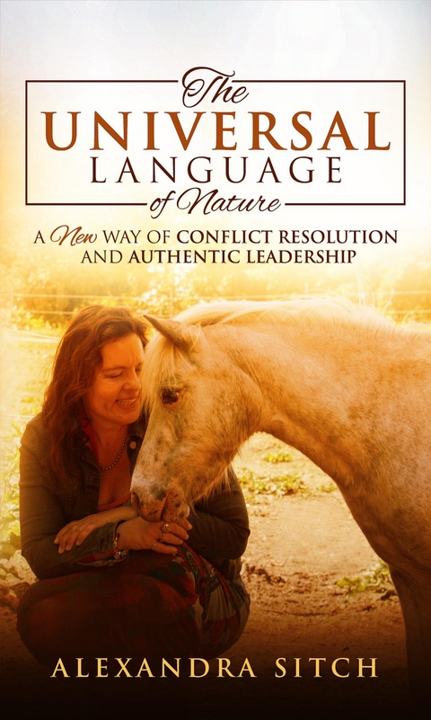 The Universal Language of Nature : A New Way of Conflict Resolution and Authentic Leadership -  Alexandra Sitch