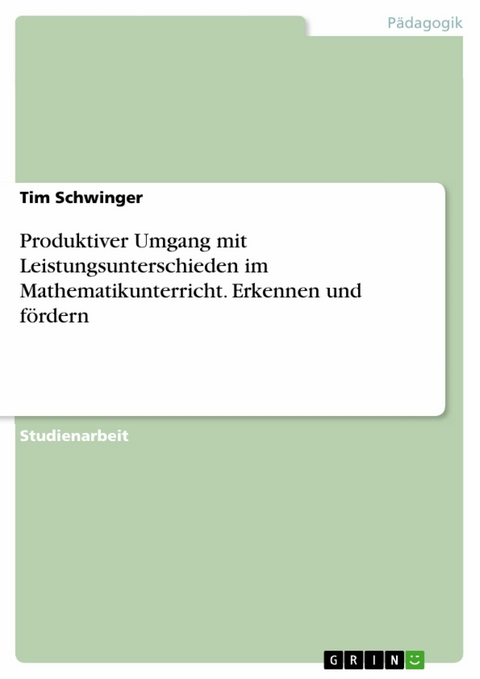 Produktiver Umgang mit Leistungsunterschieden im Mathematikunterricht. Erkennen und fördern - Tim Schwinger