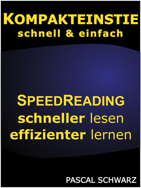 Kompakteinstieg: schnell & einfach Speedreading - schneller lesen, effizienter lernen - Pascal Schwarz