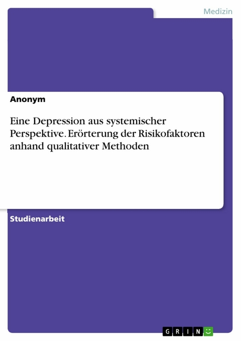 Eine Depression aus systemischer Perspektive. Erörterung der Risikofaktoren anhand qualitativer Methoden -  Anonym