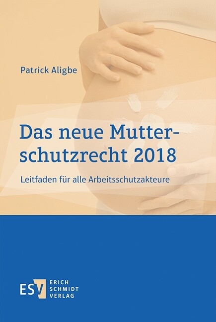 Das neue Mutterschutzrecht 2018 -  Patrick Aligbe