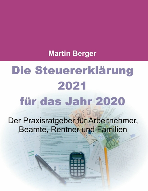 Die Steuererklärung 2021 für das Jahr 2020 -  Martin Berger