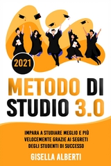 METODO DI STUDIO 3.0; Impara a Studiare Meglio e Più Velocemente Grazie ai Segreti Degli Studenti di Successo - Gisella Alberti