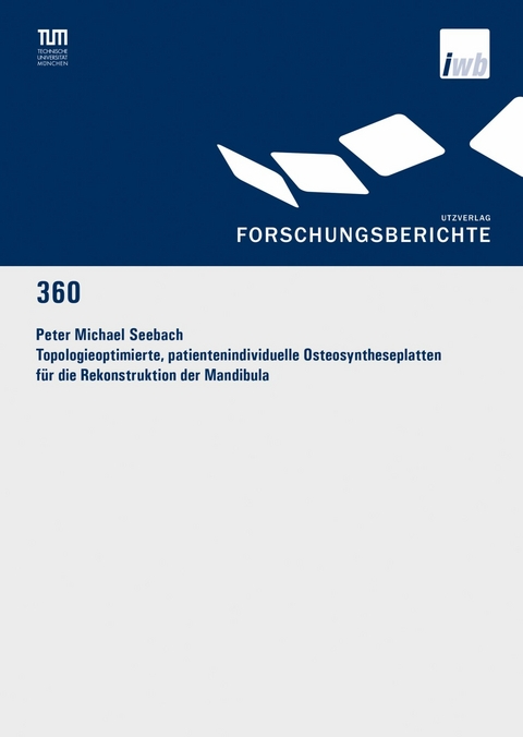 Topologieoptimierte, patientenindividuelle Osteosyntheseplatten für die Rekonstruktion der Mandibula -  Peter Michael Seebach