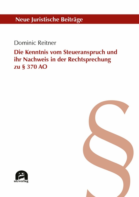 Die Kenntnis vom Steueranspruch und ihr Nachweis in der Rechtsprechung zu § 370 AO -  Dominic Reitner