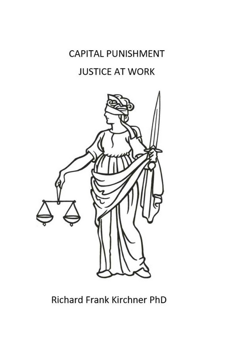 Capital Punishment Justice at Work -  Richard Frank Kirchner