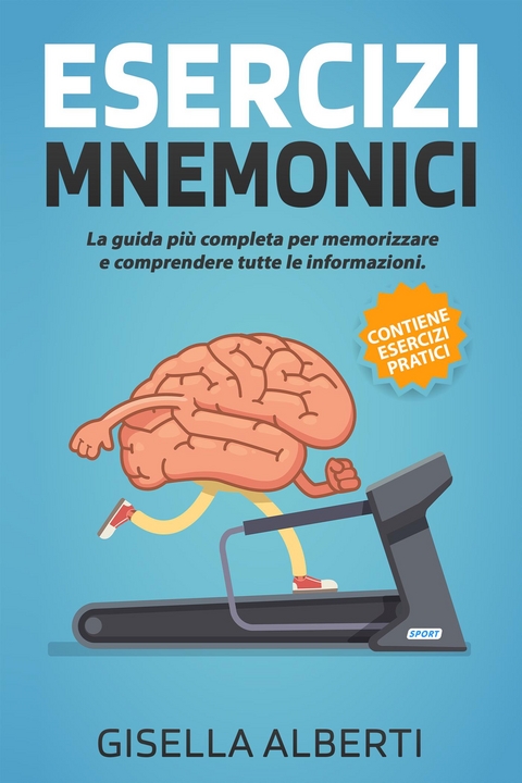 ESERCIZI MNEMONICI; La guida più completa per memorizzare e comprendere tutte le informazioni. Contiene ESERCIZI PRATICI - Gisella Alberti