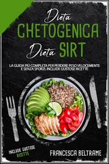 DIETA CHETOGENICA E DIETA SIRT; La Guida Più Completa Per Perdere Peso Velocemente e Senza Sforzi. Include gustose Ricette - Francesca Beltrame