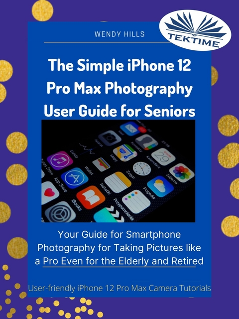 The Simple IPhone 12 Pro Max Photography User Guide For Seniors - Wendy Hills