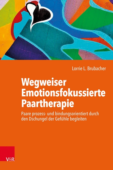 Wegweiser Emotionsfokussierte Paartherapie -  Lorrie L. Brubacher