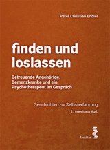 finden und loslassen Betreuende Angehörige, Demenzkranke und ein Psychotherapeut im Gespräch - Peter Christian Endler