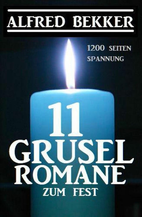 11 Gruselromane zum Fest: 1200 Seiten Spannung -  Alfred Bekker