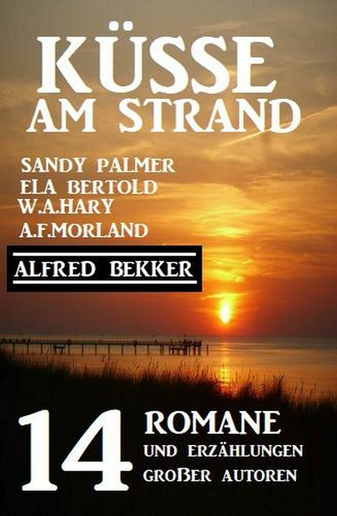 Küsse am Strand: 14 Romane und Erzählungen großer Autoren -  Alfred Bekker,  Ela Bertold,  Sandy Palmer,  A. F. Morland,  W. A. Hary