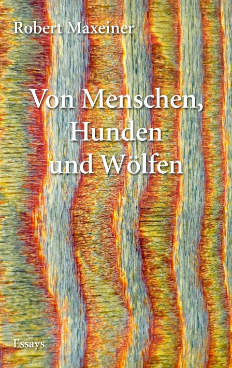 Von Menschen, Hunden und Wölfen -  Robert Maxeiner