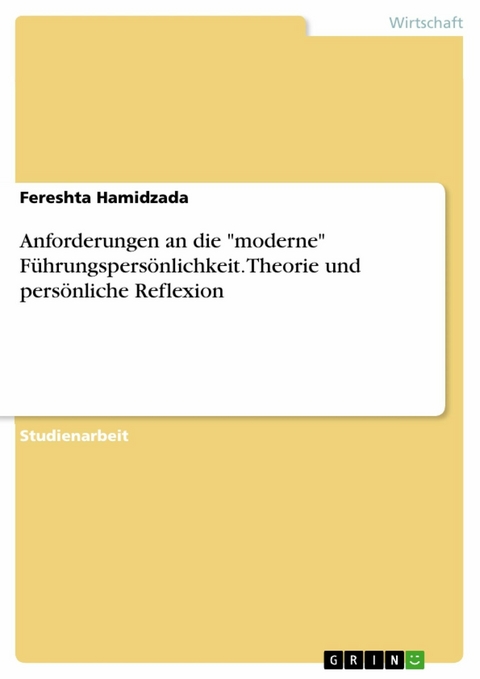 Anforderungen an die "moderne" Führungspersönlichkeit. Theorie und persönliche Reflexion - Fereshta Hamidzada