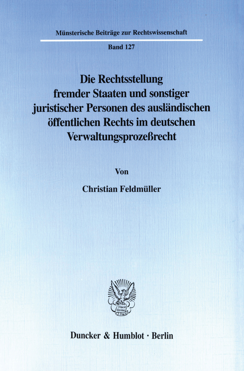 Die Rechtsstellung fremder Staaten und sonstiger juristischer Personen des ausländischen öffentlichen Rechts im deutschen Verwaltungsprozeßrecht. -  Christian Feldmüller