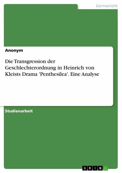 Die Transgression der Geschlechterordnung in Heinrich von Kleists Drama 'Penthesilea'. Eine Analyse