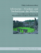 Infirmarien - Kranken- und Sterbehäuser der Mönche - Gaby Lindenmann-Merz