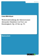 Weiterentwicklung der Klaviersonate Alexander Skrjabins von Vier- zur Einsätzigkeit. Op. 23 bis op. 53 - Liana Mkrtchyan