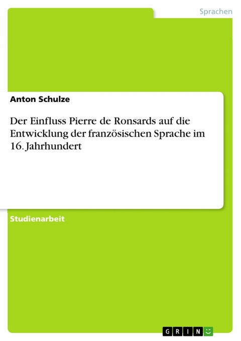 Der Einfluss Pierre de Ronsards auf die Entwicklung der französischen Sprache im 16. Jahrhundert - Anton Schulze