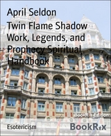 Twin Flame Shadow Work, Legends, and Prophecy Spiritual Handbook - April Seldon