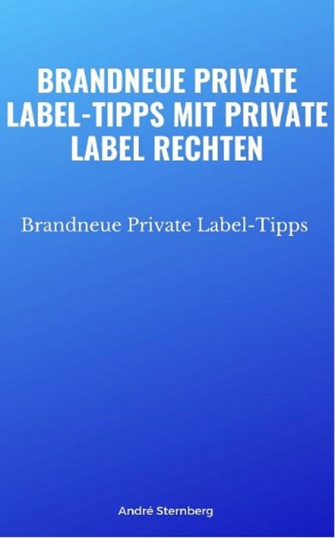 Brandneue Private Label-Tipps mit Private Label Rechten -  Andre Sternberg