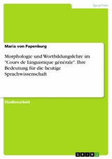 Morphologie und Wortbildungslehre im "Cours de Linguistique générale". Ihre Bedeutung für die heutige Sprachwissenschaft - Maria von Papenburg