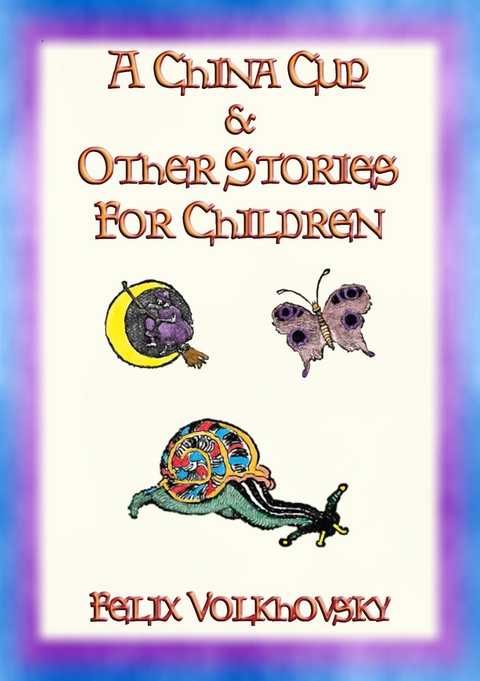 A CHINA CUP AND OTHER STORIES FOR CHILDREN - 8 childrens stories - Felix Volkhovsky