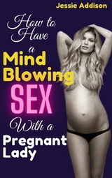 How to Have a Mind Blowing Sex With a Pregnant Lady - Jessie Addison