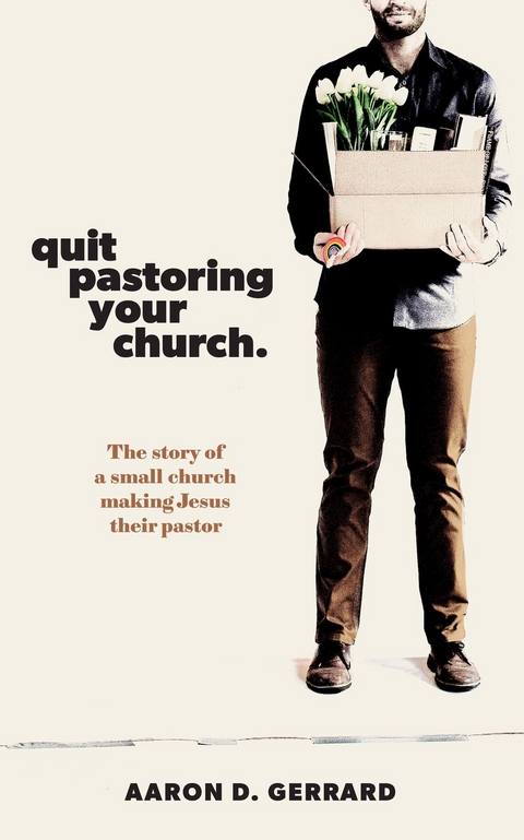 Quit Pastoring Your Church -  Aaron D. Gerrard