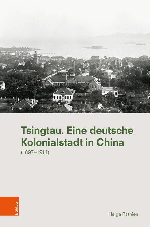 Tsingtau. Eine deutsche Kolonialstadt in China - Helga Rathjen