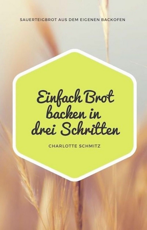 Einfach Brot backen in drei Schritten - Charlotte Schmitz