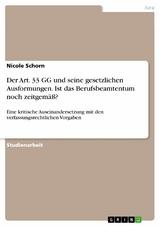 Der Art. 33 GG und seine gesetzlichen Ausformungen. Ist das Berufsbeamtentum noch zeitgemäß? - Nicole Schorn