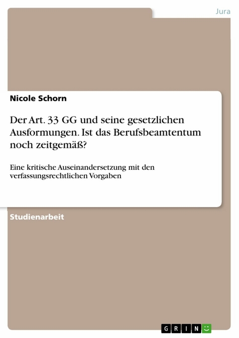 Der Art. 33 GG und seine gesetzlichen Ausformungen. Ist das Berufsbeamtentum noch zeitgemäß? - Nicole Schorn